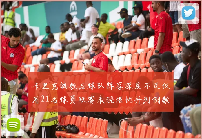 卡里克执教后球队阵容深度不足仅用21名球员联赛表现堪忧并列倒数第一