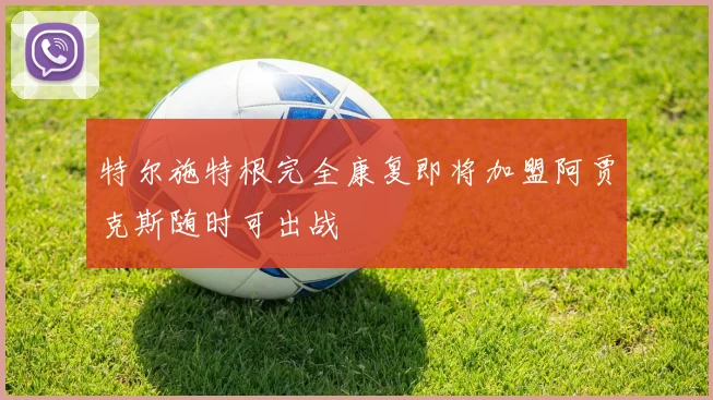 特尔施特根完全康复即将加盟阿贾克斯随时可出战